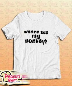 Wanna See My Monkey T-Shirt
