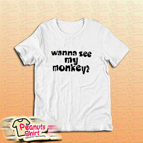 Wanna See My Monkey T-Shirt