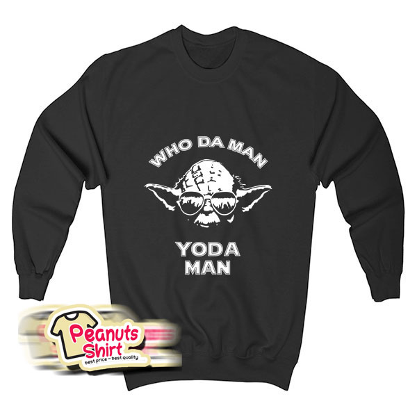 Who Da Man Yoda Man Sweatshirt