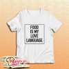Food Is My Love Language T-Shirt