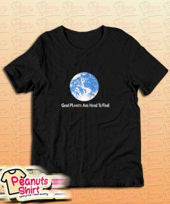 Good Planets Are Hard To Find T-Shirt