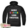 More Glitter Less Twitter Hoodie