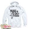 Music Is My Only Friend Hoodie