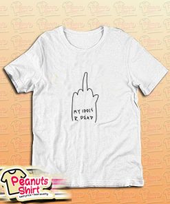 My Idols R Dead T-Shirt