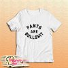 Pants Are Bullshit T-Shirt