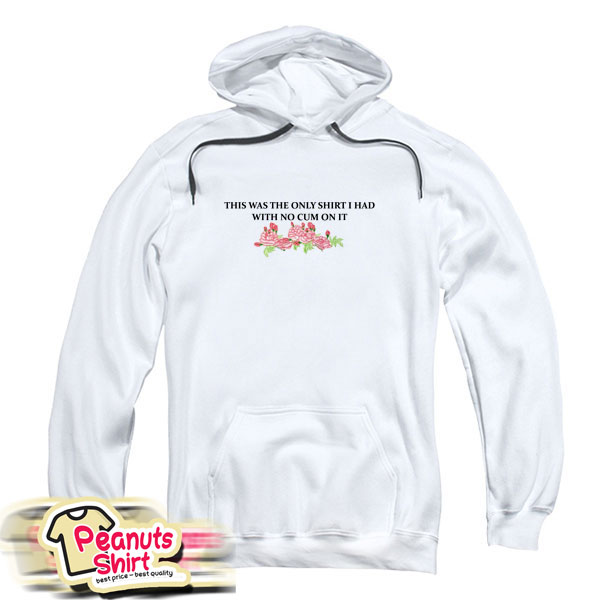 This Was The Only I Had With No Cum On It Hoodie