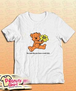 You Look Like You Have A Small Dick T-Shirt