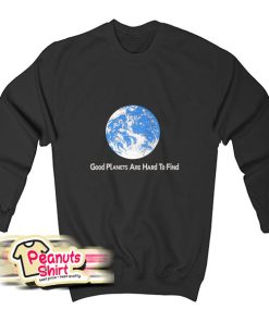 Good Planets Are Hard To Find Sweatshirt