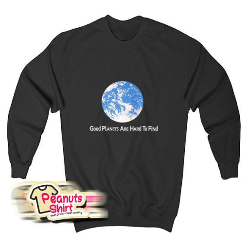 Good Planets Are Hard To Find Sweatshirt