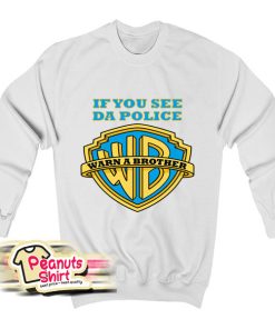 If You See Da Police Warn A Brother Sweatshirt