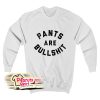 Pants Are Bullshit Sweatshirt