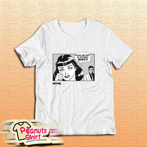 Thrasher Oh God Why Cant My Boyfriend Skate T-Shirt