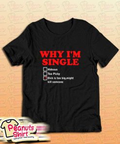 Why I Am Single T-Shirt