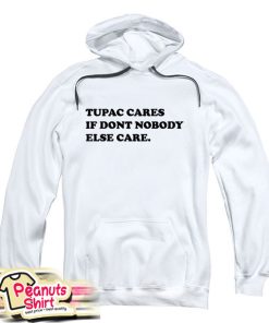 Tupac Cares If Dont Nobody Else Care Hoodie