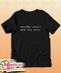 Women Do Not Owe You Shit T-Shirt