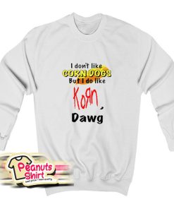 I Dont Like Corn Dogs But I Do Like Korn Dawg Sweatshirt