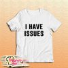I Have Issues T-Shirt