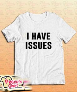 I Have Issues T-Shirt