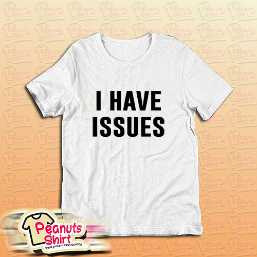 I Have Issues T-Shirt