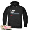 Lazy But Talented Hoodie