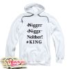 Nigger Nigga Neither King Hoodie