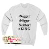 Nigger Nigga Neither King Sweatshirt