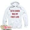 Seth Cohen Was My First Love Hoodie