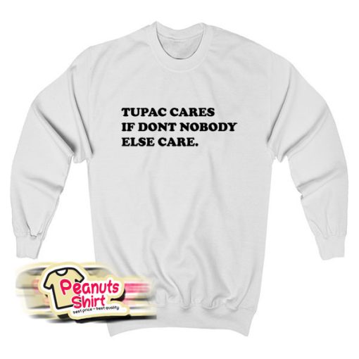 Tupac Cares If Dont Nobody Else Care Sweatshirt