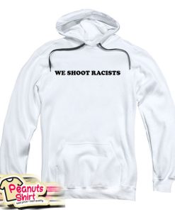 We Shoot Racists Hoodie