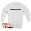 We Shoot Racists Sweatshirt