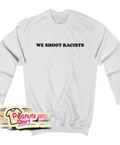 We Shoot Racists Sweatshirt