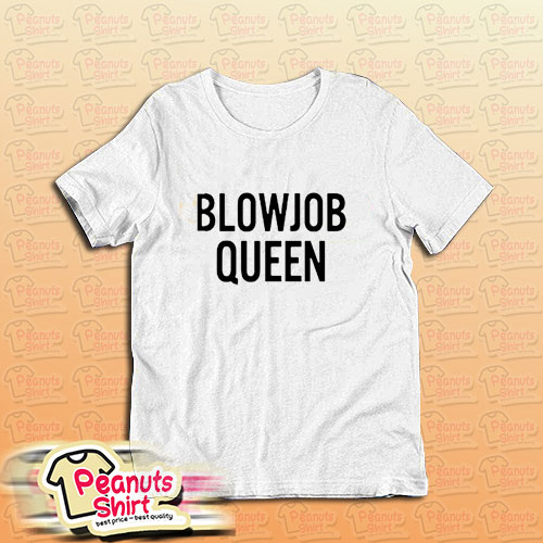 Blowjob Queen T-Shirt