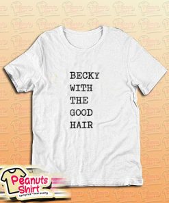 Becky With The Good Hair T-Shirt