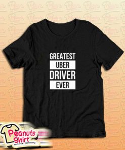 Greatest Uber Driver Ever T-Shirt