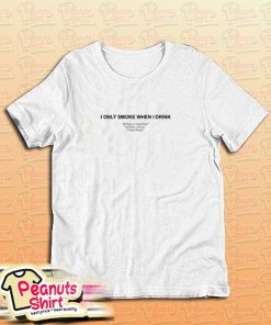 I Only Smoke When I Drink T-Shirt