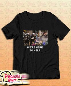 Were Here To Help T-Shirt