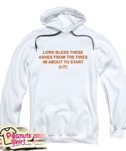 Lord Bless These Ashes From The Fires Im About To Start Hoodie