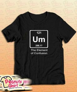 Um The Element Of Confusion T-Shirt