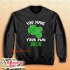 You Make Your Own Luck Sweatshirt
