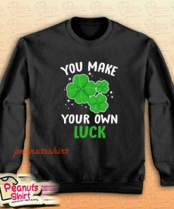 You Make Your Own Luck Sweatshirt