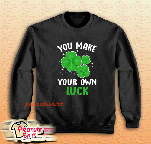 You Make Your Own Luck Sweatshirt