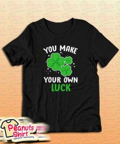 You Make Your Own Luck T-Shirt