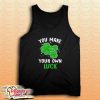You Make Your Own Luck Tank Top