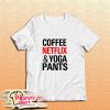 Coffee Netflix And Yoga Pants T-Shirt