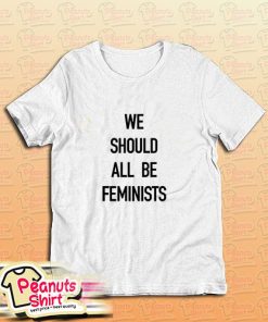 All Be Feminists Quote T-Shirt