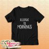 Allergic To Morning T-Shirt
