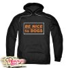 Be Nice To Dogs Hoodie