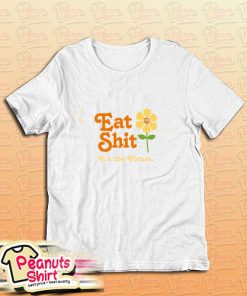 Eat Shit Its The Future T-Shirt