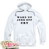 Wake Up Jerk Off Cry Hoodie