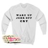 Wake Up Jerk Off Cry Sweatshirt